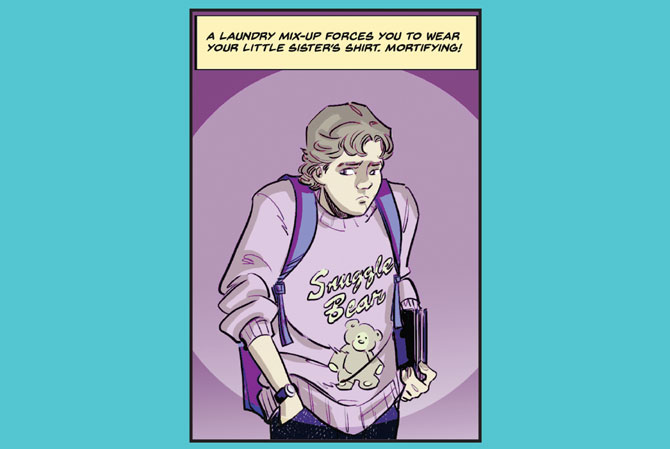 A laundry mix-up forces you to wear your little sister's shirt. Mortifying!